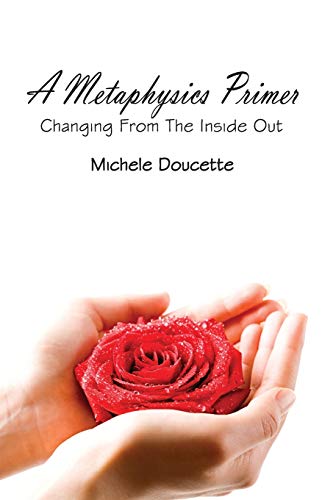 Metaphysics Primer  Changing from the Inside Out [Paperback]