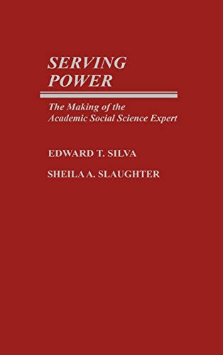 Serving Power The Making of the Academic Social Science Expert [Hardcover]
