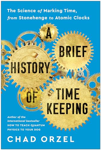 A Brief History of Timekeeping The Science of Marking Time, from Stonehenge to  [Paperback]