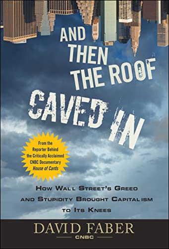 And Then the Roof Caved In How Wall Street's Greed and Stupidity Brought Capita [Hardcover]