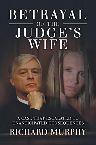 Betrayal of the Judge's Wife  A Case That Escalated to Unanticipated Consequenc [Paperback]