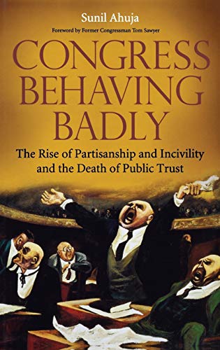 Congress Behaving Badly The Rise of Partisanship and Incivility and the Death o [Hardcover]