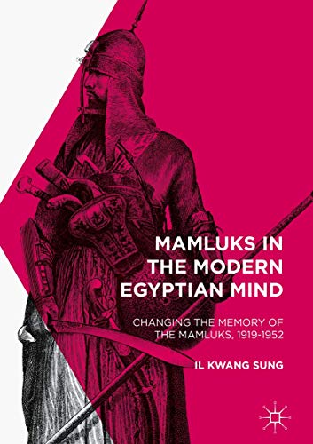 Mamluks in the Modern Egyptian Mind Changing the Memory of the Mamluks, 1919-19 [Hardcover]