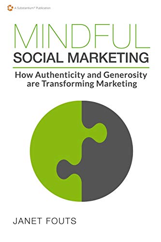 Mindful Social Marketing How Authenticity And Generosity  Are Transforming Mark [Paperback]