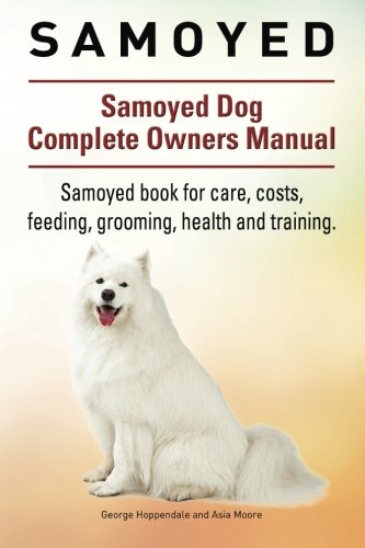 Samoyed. Samoyed Dog Complete Owners Manual. Samoyed Book For Care, Costs, Feedi [Paperback]