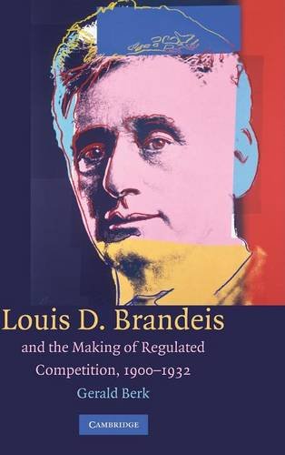 Louis D. Brandeis and the Making of Regulated Competition, 1900}}}1932 [Hardcover]