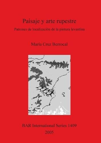 Paisaje y arte rupestre Patrones de localizacion de la pintura levantina [Paperback]