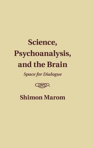 Science, Psychoanalysis, and the Brain Space for Dialogue [Hardcover]