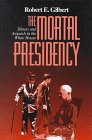 The Mortal Presidency Illness and Anguish in the White House [Hardcover]