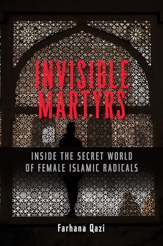 Invisible Martyrs Inside the Secret World of Female Islamic Radicals [Paperback]
