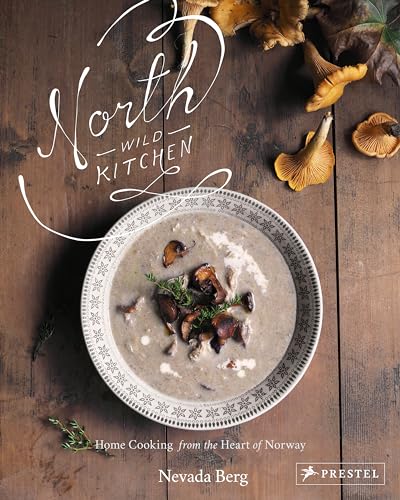 North Wild Kitchen Home Cooking from the Heart of Norway [Hardcover]