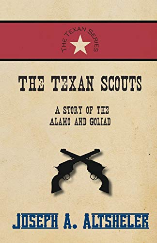 The Texan Scouts - A Story Of The Alamo And Goliad [Paperback]