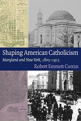 Shaping American Catholicism Maryland And New York, 1805-1915 [Hardcover]