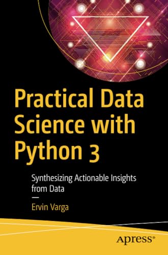 Practical Data Science with Python 3 Synthesizing Actionable Insights from Data [Paperback]