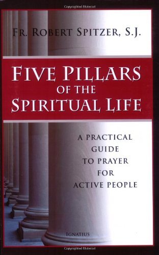 Five Pillars of the Spiritual Life A Practical Guide to Prayer for Active Peopl [Paperback]