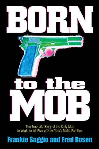Born to the Mob The True-Life Story of the Only Man to Work for All Five of New [Paperback]