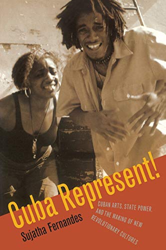 Cuba Represent Cuban Arts, State Power, And The Making Of New Revolutionary Cu [Paperback]