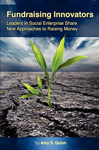 Fundraising Innovators Leaders In Social Enterprise Share New Approaches To Rai [Paperback]