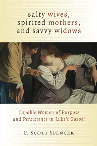 Salty Wives, Spirited Mothers, And Savvy Widows Capable Women Of Purpose And Pe [Paperback]