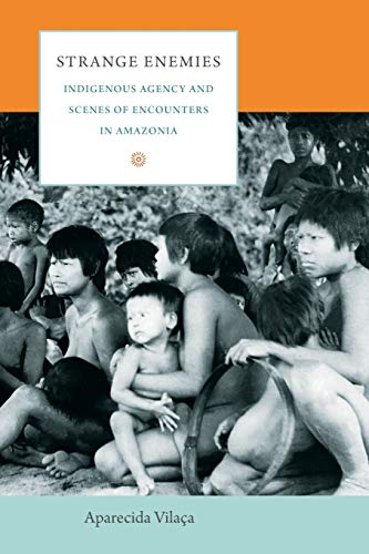 Strange Enemies Indigenous Agency And Scenes Of Encounters In Amazonia (the Cul [Paperback]