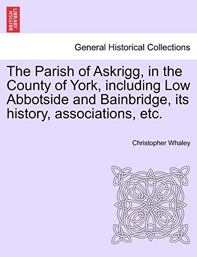 The Parish Of Askrigg, In The County Of York, Including Low Abbotside And Bainbr [Paperback]