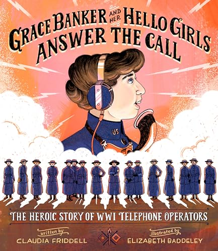 Grace Banker and Her Hello Girls Answer the Call The Heroic Story of WWI Teleph [Hardcover]