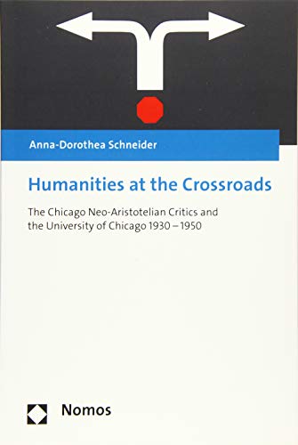 Humanities at the Crossroads The Chicago Neo-Aristotelian Critics and the Unive [Paperback]