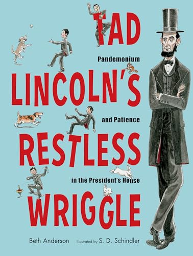Tad Lincoln's Restless Wriggle Pandemonium and Patience in the President's Hous [Hardcover]