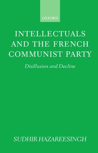 Intellectuals and the French Communist Party Disillusion and Decline [Hardcover]