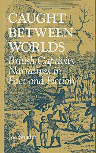 Caught Between Worlds British Captivity Narratives In Fact And Fiction [Hardcover]