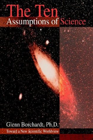 Ten Assumptions of Science  Toward a New Scientific Worldview [Hardcover]