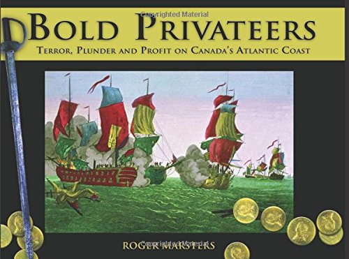 Bold Privateers Terror, Plunder and Profit on Canada's Atlantic Coast [Paperback]