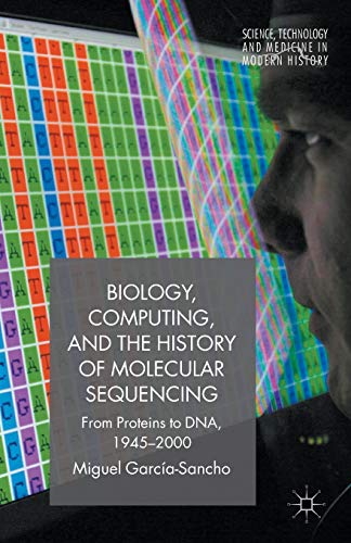 Biology, Computing, and the History of Molecular Sequencing: From Proteins to DN [Paperback]