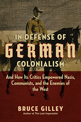 In Defense of German Colonialism And How Its Critics Empowered Nazis, Communist [Hardcover]