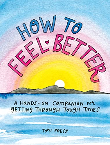 How to Feel Better A Hands-On Companion for Getting Through Tough Times [Hardcover]