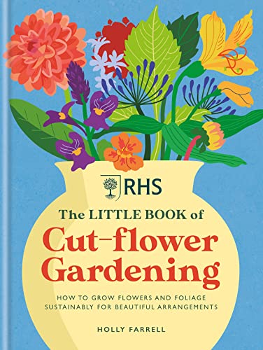 RHS The Little Book of Cut-Flower Gardening How to grow flowers and foliage sus [Hardcover]