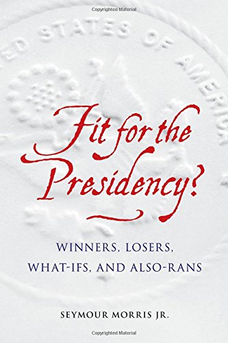 Fit For The Presidency Winners, Losers, What-Ifs, And Also-Rans [Hardcover]