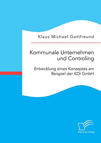 Kommunale Unternehmen Und Controlling Entwicklung Eines Konzeptes Am Beispiel D [Paperback]