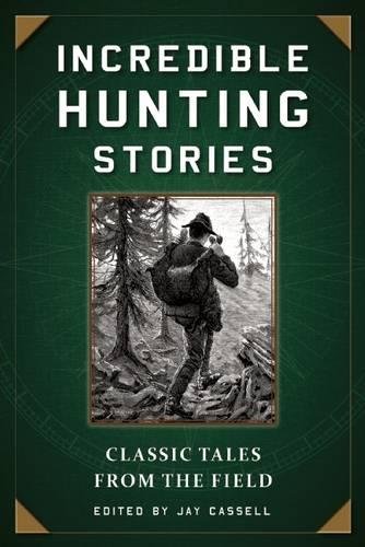 Incredible Hunting Stories Classic Tales from the Field [Paperback]