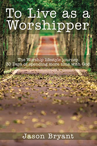 To Live as a Worshipper The Worship lifestyle journey. 30 Days of spending more [Paperback]