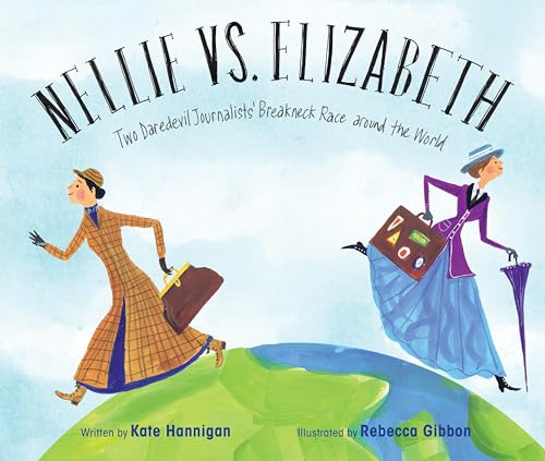 Nellie vs. Elizabeth Two Daredevil Journalists' Breakneck Race around the World [Hardcover]