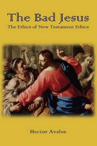 The Bad Jesus The Ethics Of New Testament Ethics [Paperback]
