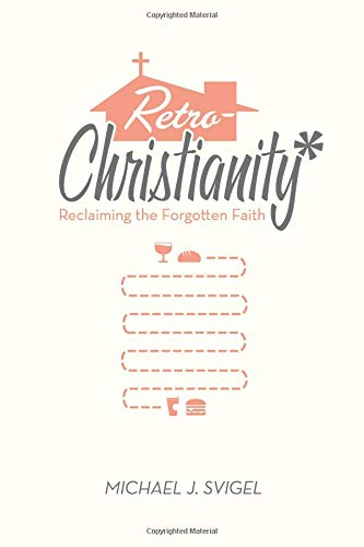 Retrochristianity Reclaiming The Forgotten Faith [Paperback]