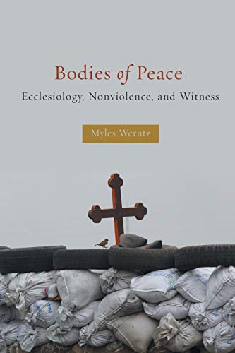 Bodies Of Peace Ecclesiology, Nonviolence, And Witness [Paperback]