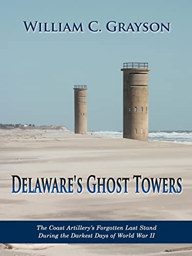 Delaware's Ghost Towers The Coast Artillery's Forgotten Last Stand During The D [Paperback]