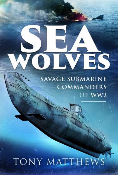 Sea Wolves Savage Submarine Commanders of WW2 [Hardcover]