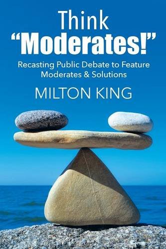 Think Moderates Recasting Public Debate To Feature Moderates & Solutions [Paperback]