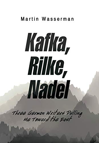 Kafka, Rilke, Nadel  Three German Writers Pulling Me Toward the East [Hardcover]