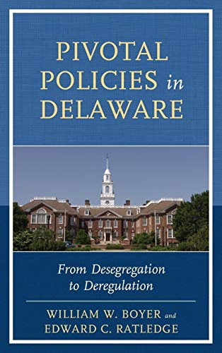 Pivotal Policies in Delaware From Desegregation to Deregulation [Hardcover]