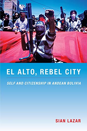El Alto, Rebel City Self And Citizenship In Andean Bolivia (latin America Other [Paperback]